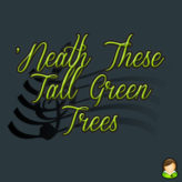 ‘Neath These Tall Green Trees